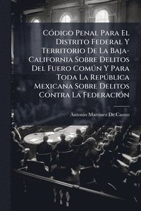 bokomslag CÃ3digo Penal Para El Distrito Federal Y Territorio De La Baja-California Sobre Delitos Del Fuero ComÃ°n Y Para Toda La RepÃ°blica Mexicana Sobre Deli