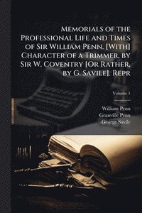 bokomslag Memorials of the Professional Life and Times of Sir William Penn. [With] Character of a Trimmer, by Sir W. Coventry [Or Rather, by G. Savile]. Repr