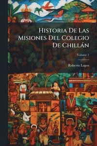 bokomslag Historia De Las Misiones Del Colegio De Chillàn