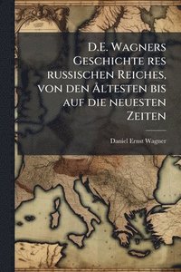 bokomslag D.E. Wagners Geschichte res russischen Reiches, von den Ã...ltesten bis auf die neuesten Zeiten