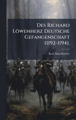 Des Richard Löwenherz Deutsche Gefangenschaft (1192-1194).