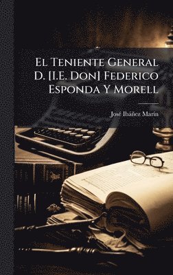 bokomslag El Teniente General D. [I.E. Don] Federico Esponda Y Morell