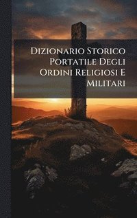 bokomslag Dizionario Storico Portatile Degli Ordini Religiosi E Militari