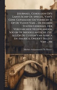 bokomslag Journael, Gehouden Op's Lants Schip De Spiegel, Van't Gene Gepasseert En Verricht Is Op De Vloot Van ... De Heeren Staten Generael Der Vereenighde Ned
