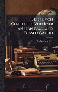 bokomslag Briefe Von Charlotte Von Kalb an Jean Paul Und Dessen Gattin