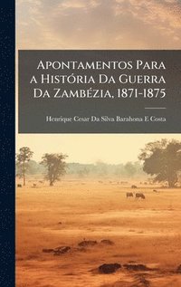 bokomslag Apontamentos Para a HistÃ3ria Da Guerra Da ZambÃ(c)zia, 1871-1875