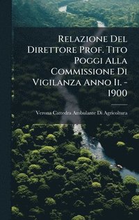 bokomslag Relazione Del Direttore Prof. Tito Poggi Alla Commissione Di Vigilanza Anno Ii. - 1900