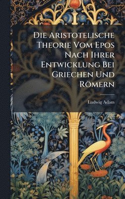 bokomslag Aristotelische Theorie Vom Epos Nach Ihrer Entwicklung Bei Griechen Und Römern