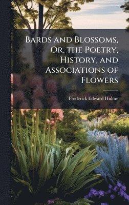 bokomslag Bards and Blossoms, Or, the Poetry, History, and Associations of Flowers