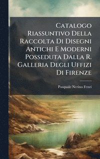 bokomslag Catalogo Riassuntivo Della Raccolta Di Disegni Antichi E Moderni Posseduta Dalla R. Galleria Degli Uffizi Di Firenze