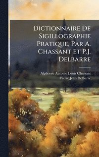 bokomslag Dictionnaire De Sigillographie Pratique, Par A. Chassant Et P.J. Delbarre