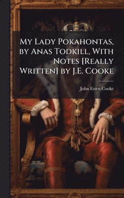 bokomslag My Lady Pokahontas, by Anas Todkill, With Notes [Really Written] by J.E. Cooke