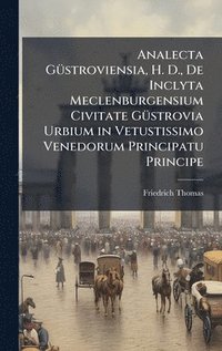 bokomslag Analecta GÃ1/4stroviensia, H. D., De Inclyta Meclenburgensium Civitate GÃ1/4strovia Urbium in Vetustissimo Venedorum Principatu Principe