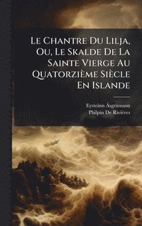 bokomslag Le Chantre Du Lilja, Ou, Le Skalde De La Sainte Vierge Au Quatorzième Siècle En Islande