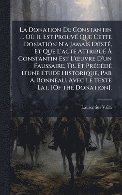bokomslag Donation De Constantin ... OÃ¹ Il Est ProuvÃ(c) Que Cette Donation N'a Jamais ExistÃ(c), Et Que L'acte AttribuÃ(c) Ã¿ Constantin Est L'Å"uvre D'un Faussaire; Tr. Et PrÃ(c)cÃ(c)dÃ(c) D'une Ã¿tude Hi...