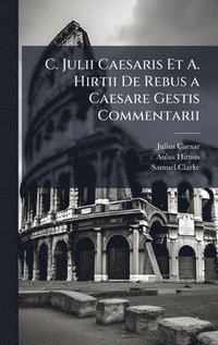 bokomslag C. Julii Caesaris Et A. Hirtii De Rebus a Caesare Gestis Commentarii