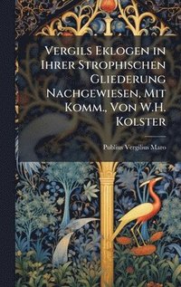 bokomslag Vergils Eklogen in Ihrer Strophischen Gliederung Nachgewiesen, Mit Komm., Von W.H. Kolster