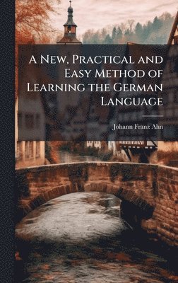 bokomslag New, Practical and Easy Method of Learning the German Language