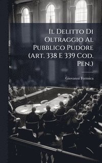 bokomslag Il Delitto Di Oltraggio Al Pubblico Pudore (Art. 338 E 339 Cod. Pen.)