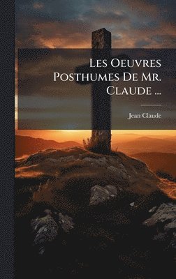 Jean Claude - Les Oeuvres Posthumes De Mr. Claude ..., Inbunden