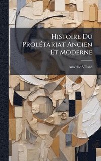 bokomslag Histoire Du ProlÃ(c)tariat Ancien Et Moderne