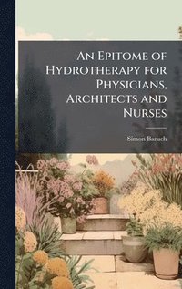 bokomslag Epitome of Hydrotherapy for Physicians, Architects and Nurses