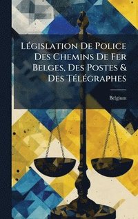 bokomslag LÃ©gislation De Police Des Chemins De Fer Belges, Des Postes & Des TÃ©lÃ©graphes