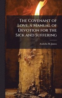 bokomslag Covenant of Love, a Manual of Devotion for the Sick and Suffering