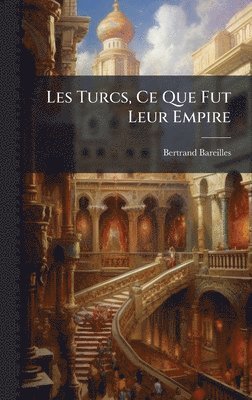 bokomslag Les Turcs, Ce Que Fut Leur Empire