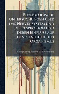 bokomslag Physiologische Untersuchungen Ã¼ber das Nervensystem und die Respiration und deren Einfluss auf den menschlichen Organismus