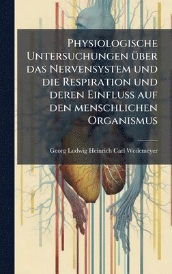 bokomslag Physiologische Untersuchungen Ã1/4ber das Nervensystem und die Respiration und deren Einfluss auf den menschlichen Organismus