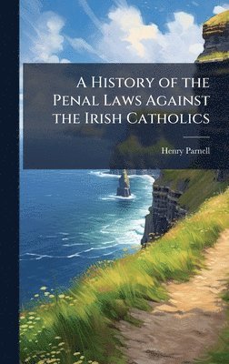 Henry Parnell - History of the Penal Laws Against the Irish Catholics, Inbunden