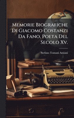 bokomslag Memorie Biografiche Di Giacomo Costanzi Da Fano, Poeta Del Secolo Xv.