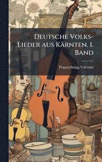 bokomslag Deutsche Volks-Lieder aus Kärnten. 1. Band