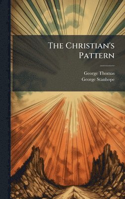 George Thomas, George Stanhope - Christian's Pattern, Inbunden