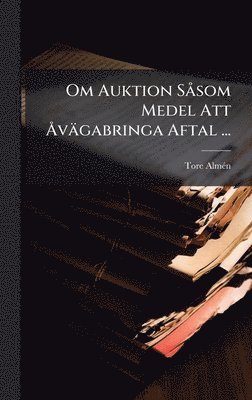 Tore Almã(c)N, Tore AlmÃ©n - Om Auktion SÃ som Medel Att Ã...vägabringa Aftal ..., Inbunden