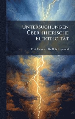 Untersuchungen Ãber Thierische Elektricität
