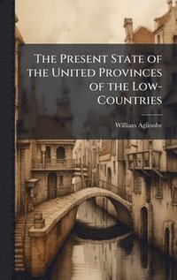 bokomslag Present State of the United Provinces of the Low-Countries