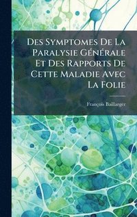 bokomslag Des Symptomes De La Paralysie GÃ©nÃ©rale Et Des Rapports De Cette Maladie Avec La Folie
