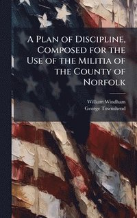 bokomslag A Plan of Discipline, Composed for the Use of the Militia of the County of Norfolk