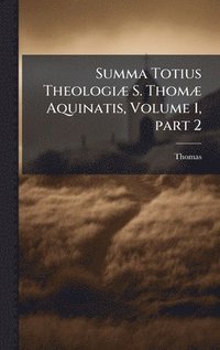 bokomslag Summa Totius TheologiÃ] S. ThomÃ] Aquinatis, Volume 1, part 2