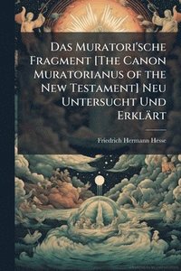 bokomslag Muratori'sche Fragment [The Canon Muratorianus of the New Testament] Neu Untersucht Und Erklärt