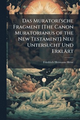 bokomslag Muratori'sche Fragment [The Canon Muratorianus of the New Testament] Neu Untersucht Und Erklärt