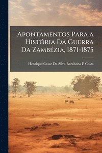 bokomslag Apontamentos Para a HistÃ3ria Da Guerra Da ZambÃ(c)zia, 1871-1875