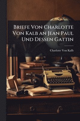 bokomslag Briefe Von Charlotte Von Kalb an Jean Paul Und Dessen Gattin