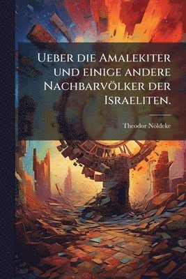 Theodor Nöldeke, Theodor NÃ¶ldeke - Ueber die Amalekiter und einige andere Nachbarvölker der Israeliten., Häftad
