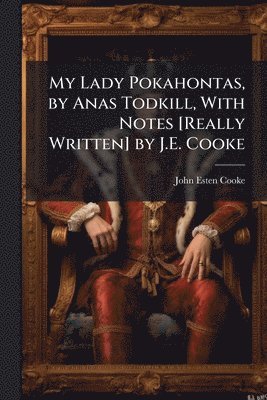 bokomslag My Lady Pokahontas, by Anas Todkill, With Notes [Really Written] by J.E. Cooke