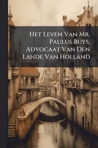 bokomslag Het Leven Van Mr. Paulus Buys, Advocaat Van Den Lande Van Holland