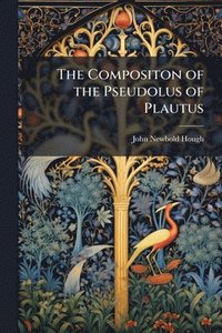 bokomslag The Compositon of the Pseudolus of Plautus