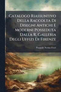 bokomslag Catalogo Riassuntivo Della Raccolta Di Disegni Antichi E Moderni Posseduta Dalla R. Galleria Degli Uffizi Di Firenze